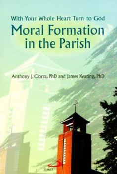 Paperback Moral Formation in the Parish: With Your Whole Heart Turn to God Book