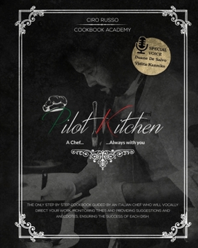 Pilot Kitchen: The Only Step by Step Cookbook Guided by an Italian Chef Who Will Vocally Direct your Work Monitoring Times and Providing Suggestions and Anecdotes Ensuring The Success of Each Dish.