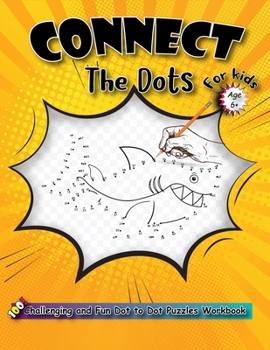 Paperback Connect The Dots For Kids Ages 6+: 100 Challenging and Fun Dot to Dot Puzzles Workbook Filled With Connect the Dots Pages For Kids, Boys And Girls! Book