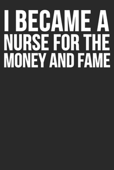 Paperback I Became A Nurse For The Money And Fame: Blank Lined Notebook Journal Book