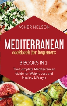 Hardcover Mediterranean Cookbook for Beginners: 3 Books in 1: 150 Quick and Easy Recipes for Healthy Living on the Mediterranean Diet Book