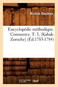 Paperback Encyclopédie Méthodique. Commerce. T. 3, [Kabak-Zoroche] (Éd.1783-1784) [French] Book