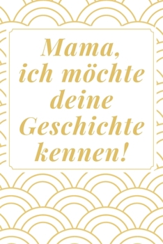 Mama, ich möchte deine Geschichte kennen: Das 120 Seiten linierte Notizbuch ca. A5 Format. Perfektes Geschenk zum Muttertag für den Mama oder Oma. (German Edition)