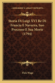 Paperback Storia Di Luigi XVI Re Di Francia E Navarra, Suo Processo E Sua Morte (1794) [Italian] Book