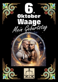 Paperback 6. Oktober, mein Geburtstag: Geboren im Zeichen der Waage. Meine Eigenschaften und Charakterzüge, meine Stärken und Schwächen, meine Geburtstagsbeglei [German] Book