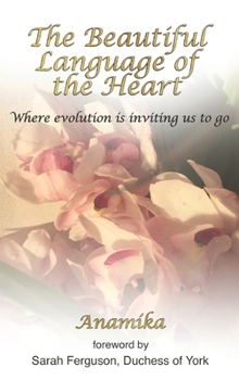 Hardcover The Beautiful Lauguage of the Heart: Where evolution is inviting us to go Book