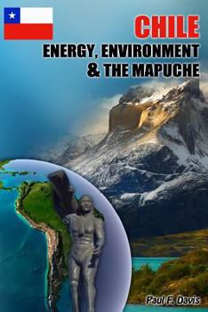 Paperback Chile - Energy, Environment and The Mapuche: Land Disputes, Civil Rights and Natural Resources Book