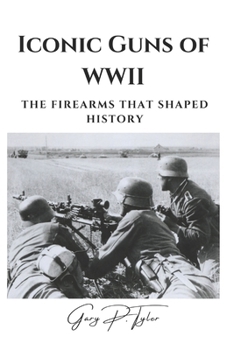 Paperback Iconic Guns of WWII: The Firearms That Shaped History Book