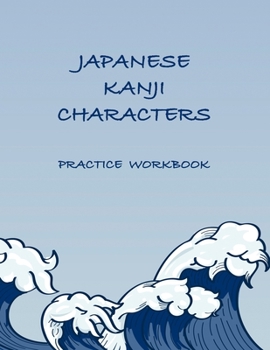 Japanese Kanji Characters Practice Workbook: Japanese Kanji Characters Practice Workbook: Blank Genkouyoushi paper for Japanese Kanji, Kana, Hiragana and Katakana writing practice