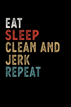 Paperback Eat Sleep Clean and Jerk Repeat Funny Sport Gift Idea: Lined Notebook / Journal Gift, 100 Pages, 6x9, Soft Cover, Matte Finish Book