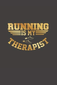 RUNNING IS MY THERAPIST: RUNNING JOURNAL | NOTEBOOK TO KEEP TRACK OF EVERY DETAIL OF YOUR RUN: date, distance, time, pace, run type and more | DAILY ... JOGGING LOG BOOK | CREATIVE GIFT FOR RUNNERS.