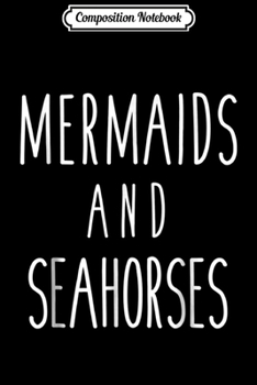 Composition Notebook: Mermaids and Seahorses Funny Saying Love Hobby  Journal/Notebook Blank Lined Ruled 6x9 100 Pages