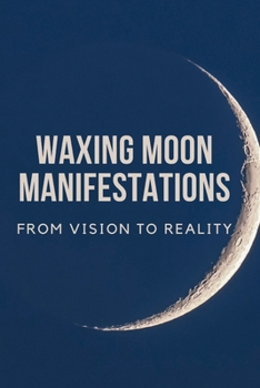 Paperback Waxing Moon Manifestations: From Vision to Reality Book