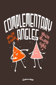 Paperback My Complementary Angles Calendar: Cute and Funny Calendar, Diary or Journal Gift for Geometry or Maths and Mathematics Teachers, Professors and Studen Book
