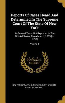 Reports Of Cases Heard And Determined In The Supreme Court Of The State Of New York: At General Term, Not Reported In The Official Series, From March, 1889 [to 1890]; Volume 3