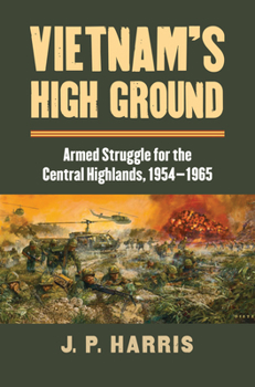 Hardcover Vietnam's High Ground: Armed Struggle for the Central Highlands, 1954-1965 Book