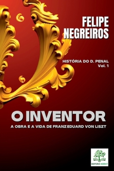 O Inventor: A Obra E A Vida De Franz Eduard Von Liszt (Portuguese Edition)