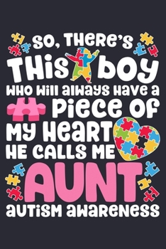 So Theres This Boy Who Will Always Have a Piece of My Heart He Calls Me Aunt Autism Awareness: Autism Awareness Lined Notebook, Journal, Organizer, Diary, Composition Notebook, Gifts for Autism Suppor