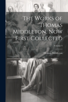 Paperback The Works of Thomas Middleton, now First Collected; Volume 4 Book