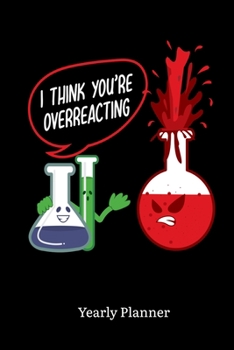 I Think You Overreacting Yearly Planner: I Think You Overreacting Yearly Planner 2020 2021 Science Physics Chemistry Maths Daily Weekly Monthly Academic Planner & Organizer To Do's And Goals Calendar 