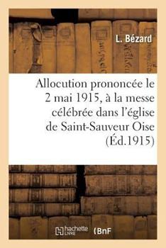 Paperback Allocution Prononcée Le 2 Mai 1915, À La Messe Célébrée Dans l'Église de Saint-Sauveur Oise [French] Book