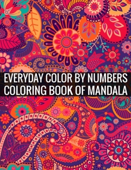 Everyday Color By Numbers Coloring Book of Mandala: Adult Coloring Book 100 Mandala Images Stress Management Coloring Book For Relaxation, Meditation, Happiness and Relief & Art Color Therapy