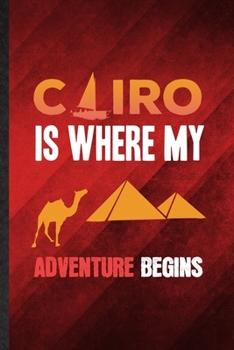 Cairo Is Where My Adventure Begins: Funny Blank Lined Egypt Tourist Notebook/ Journal, Graduation Appreciation Gratitude Thank You Souvenir Gag Gift, Modern Cute Graphic 110 Pages