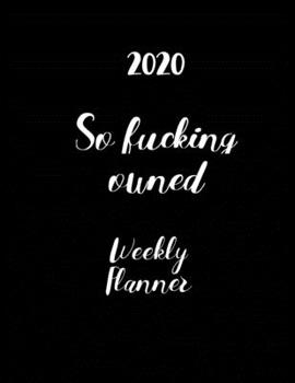 Paperback 2020 So Fucking Owned Weekly Planner: Year At A Glance And Vertical Dated Pages Calendar Organizer - Flow Book