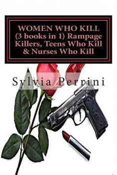 Paperback WOMEN WHO KILL (3 books in 1) Rampage Killers, Teens Who Kill & Nurses Who Kill) Book