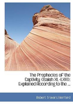 Hardcover The Prophecies of the Captivity (Isaiah XL-LXVI): Explained According to the ... [Large Print] Book