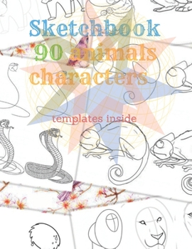 Sketchbook 90 Animals Charakters HOW TO DRAW STEP BY STAEP Template Inside: 90 Pages by How To Draw Step By Step and 10 blank pages for your own sketch designs Gift Chrismas (100 Pages 8.5 x 11)