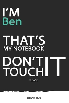 Ben : DON'T TOUCH MY NOTEBOOK ! Unique customized Gift for Ben - Journal for Boys / men with beautiful colors Blue / Black / White, with 120 Page , ... for male ( Ben notebook): best gift for Ben