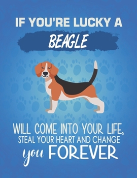 Paperback If You're Lucky A Beagle Will Come Into Your Life, Steal Your Heart And Change You Forever: Composition Notebook for Dog and Puppy Lovers Book