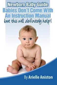 Paperback New Born Baby Guide: Babies Don'T Come With An Instruction Manual But This Will Definitely Help! Book