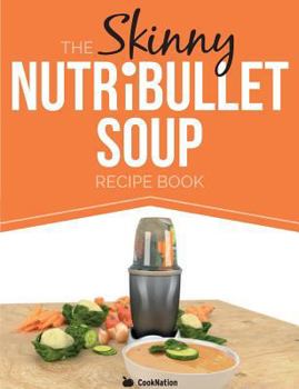 Paperback The Skinny Nutribullet Soup Recipe Book: Delicious, Quick & Easy, Single Serving Soups & Pasta Sauces for Your Nutribullet. All Under 100, 200, 300 & Book