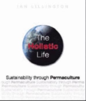 Paperback The Holistic Life: Sustainability through Permaculture Book