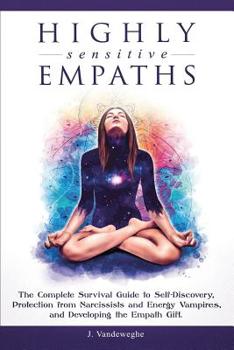 Paperback Highly Sensitive Empaths: The Complete Survival Guide to Self-Discovery, Protection from Narcissists and Energy Vampires, and Developing the Empath Gi Book