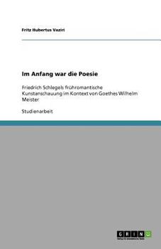 Paperback Im Anfang war die Poesie: Friedrich Schlegels frühromantische Kunstanschauung im Kontext von Goethes Wilhelm Meister [German] Book