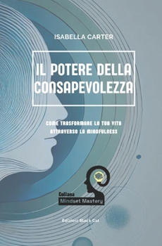 Paperback Il Potere della Consapevolezza: Come Trasformare la Tua Vita Attraverso la Mindfulness [Italian] Book