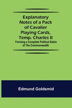 Paperback Explanatory Notes of a Pack of Cavalier Playing Cards, Temp. Charles II.; Forming a Complete Political Satire of the Commonwealth Book