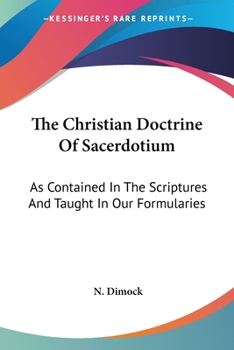 The Christian Doctrine Of Sacerdotium: As Contained In The Scriptures And Taught In Our Formularies