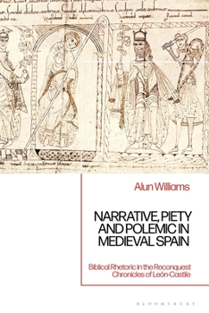 Hardcover Narrative, Piety and Polemic in Medieval Spain: Biblical Rhetoric in the Reconquest Chronicles of León-Castile Book