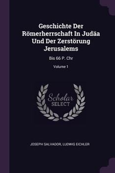 Paperback Geschichte Der Römerherrschaft In Judäa Und Der Zerstörung Jerusalems: Bis 66 P. Chr; Volume 1 Book