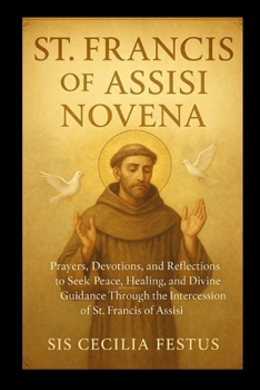 Paperback St Francis of Assisi Novena: 9-Day Prayers And Devotions To Seek Peace, Healing, And Divine Guidance Through The Intercession Of St. Francis Of Assisi Book