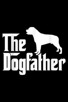 The Dogfather: The Dogfather Rottweiler Fathers Day Gift Dog Lo Journal/Notebook Blank Lined Ruled 6x9 100 Pages
