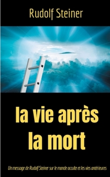 Paperback La Vie après la mort: Un message de Rudolf Steiner sur le monde occulte et les vies antérieures [French] Book