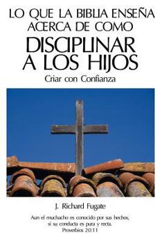 Paperback Lo Que La Bíblia Enseña Acerca De Como Disciplinar A Los Hijos: Criar con Confianza [Spanish] Book