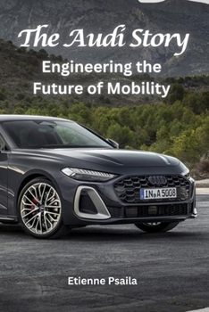 Paperback The Audi Story: Engineering the Future of Mobility Book
