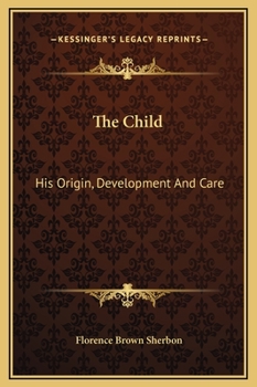 Hardcover The Child: His Origin, Development And Care Book