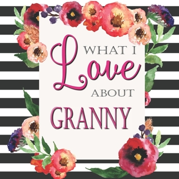 Paperback What I Love About Granny: Color Fill In The Blank Love Books - Personalized Keepsake Notebook - Prompted Guide Memory Journal Book